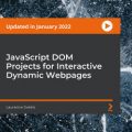 [PacktPub] JavaScript DOM Projects for Interactive Dynamic Webpages [Video]