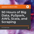 [PacktPub] 50 Hours of Big Data, PySpark, AWS, Scala, and Scraping [Video]